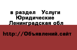  в раздел : Услуги » Юридические . Ленинградская обл.